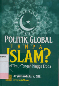 Image of Politik global tanpa Islam ? : Dari Timur Tengah hingga Eropa