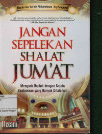 Image of JANGAN SEPELEKAN SHALAT JUM'AT: Menguak ibadah dengan sejuta keutamaan yang banyak dilalaikan