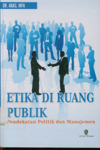 Image of Etika di ruang publik: Pendekatan politik dan manajemen