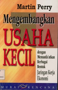 Image of Mengembangkan Usaha Kecil : Dengan MemanFa'atkan Berbagai Bentuk Jaringan Kerja Ekonomi