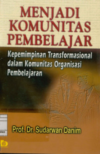 Image of Menjadi Komunitas Pembelajar : Kepemimpinan Transformasional Dalam Komunitas Organisasi Pembelajaran