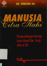 Image of Manusia Citra Ilahi : Pengembnagan Konsep Insan Kamil Ibn'Arabi oleh al-jili