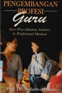 Image of Pengembangan profesi guru : Dari pra-jabatan, induksi, ke profesional madani