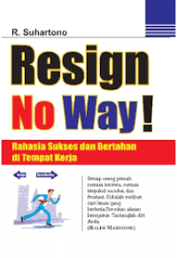 Image of Resign No Way; Rahasia Sukses dan Bertahan di Tempat Kerja